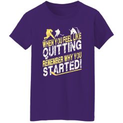 Hockey When You Feel Like Quitting Remember Why You Started for Hockey Shirt