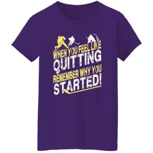 Hockey When You Feel Like Quitting Remember Why You Started for Hockey Shirt