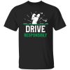 Drive resposibly,Funny Golf Pun Shirt