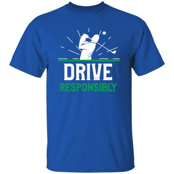 Drive resposibly,Funny Golf Pun Shirt