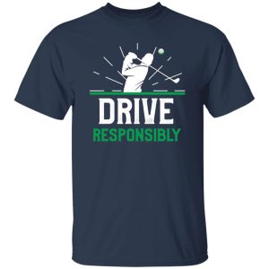 Drive resposibly,Funny Golf Pun Shirt