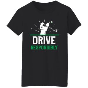 Drive resposibly,Funny Golf Pun Shirt