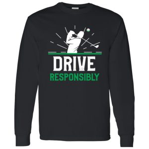 Drive resposibly,Funny Golf Pun Shirt