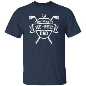 For the most tee – rific Dad Shirt