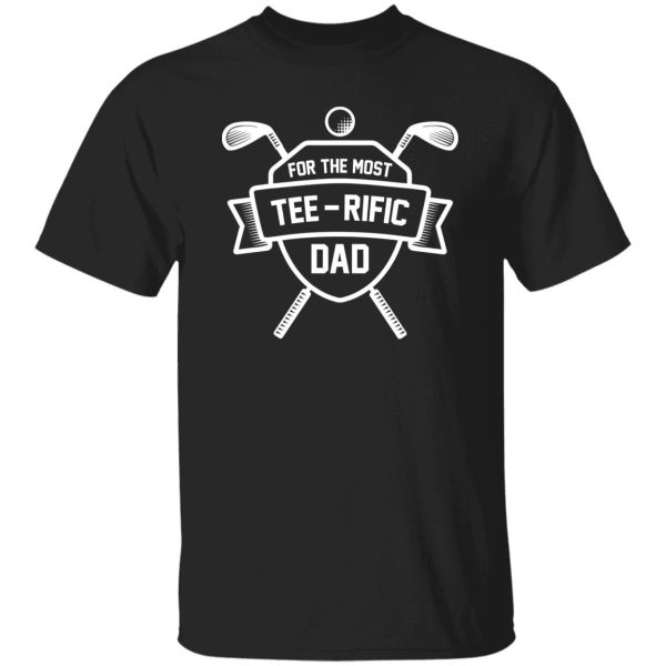 For the most tee – rific Dad Shirt