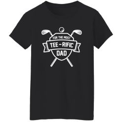 For the most tee – rific Dad Shirt