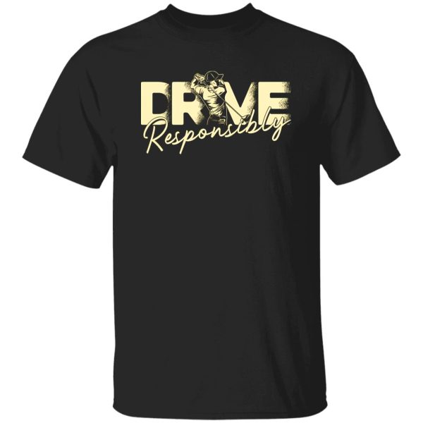 Drive Responsibly Shirt