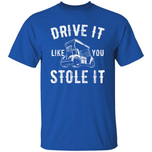 Drive It Like You Stole It Shirt