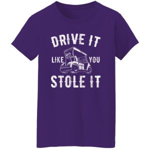 Drive It Like You Stole It Shirt