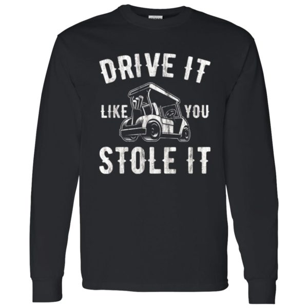 Drive It Like You Stole It Shirt