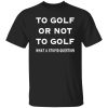 Funny golf To Golf or not Shirt