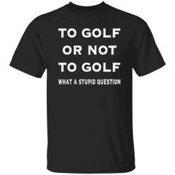 Funny golf To Golf or not Shirt