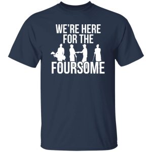 We’re here for the forsome Shirt