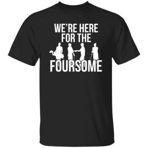 We’re here for the forsome Shirt