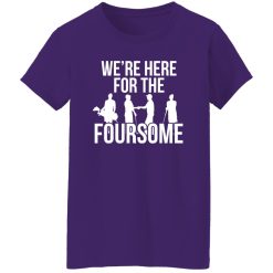 We’re here for the forsome Shirt