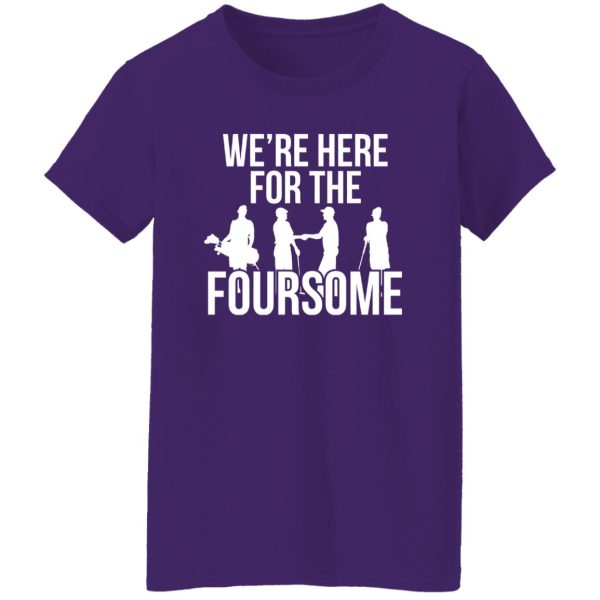 We’re here for the forsome Shirt