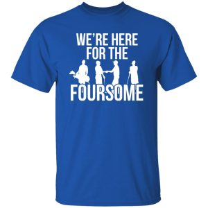 We’re here for the forsome Shirt