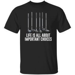 Life is all about important choices Shirt