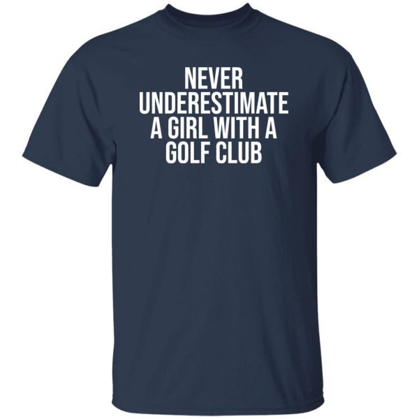 Never underestimate a girl with a golf club Shirt