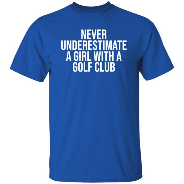 Never underestimate a girl with a golf club Shirt