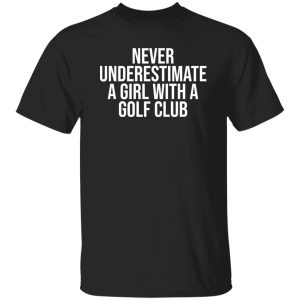 Never underestimate a girl with a golf club Shirt