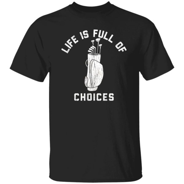 Life is Full Of Choices Shirt