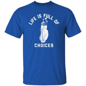 Life is Full Of Choices Shirt