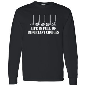 Golf Gift Life is Full of Important Choices Shirt