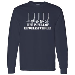 Golf Gift Life is Full of Important Choices Shirt