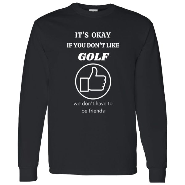 It’s Okey if You Dont’t Like Golf Shirt