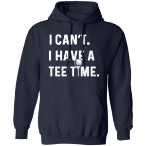 I Can’t , I Have A Tee Time Shirt