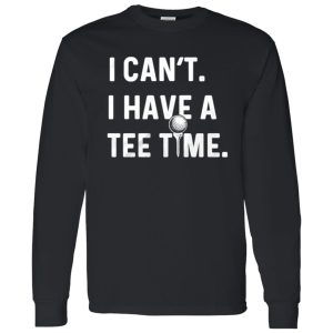 I Can’t , I Have A Tee Time Shirt