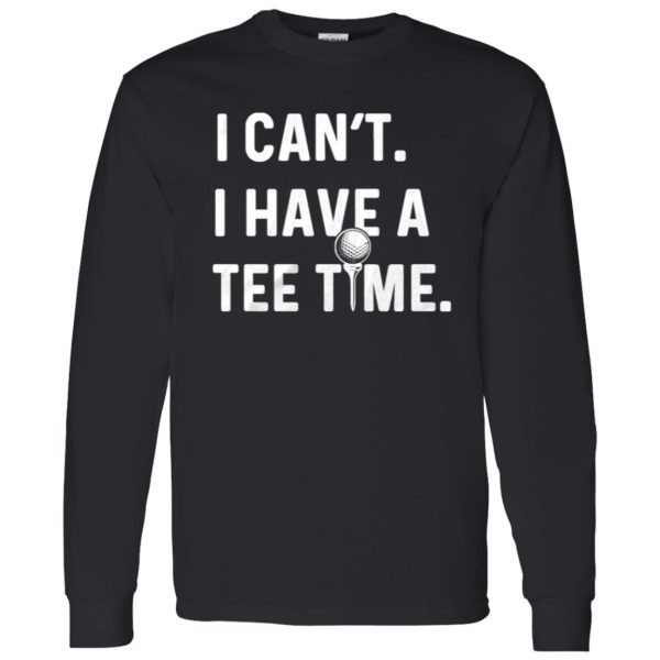 I Can’t , I Have A Tee Time Shirt