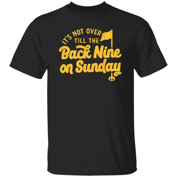 It’s not over till the back nine on sunday Shirt