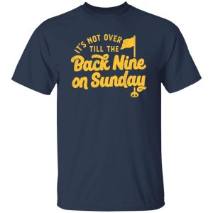 It’s not over till the back nine on sunday Shirt