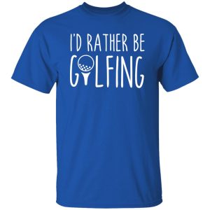 I’d Rather Be Golfing Shirt