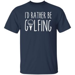 I’d Rather Be Golfing Shirt