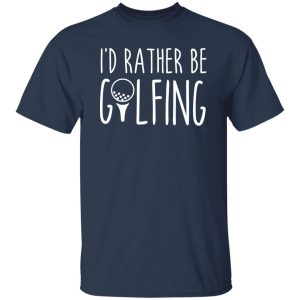 I’d Rather Be Golfing Shirt