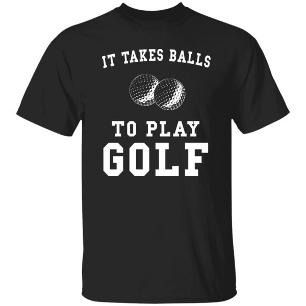 It Takes Balls To Play Golf T-Shirt Funny Golfer Shirt