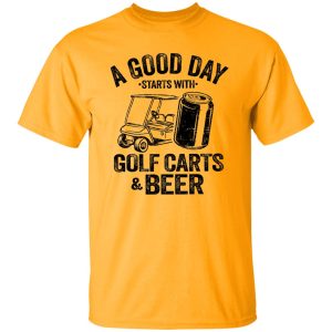 A Good Day Starts With Golf Carts And Beer Shirt