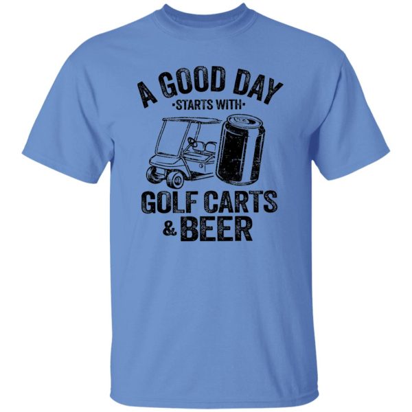 A Good Day Starts With Golf Carts And Beer Shirt