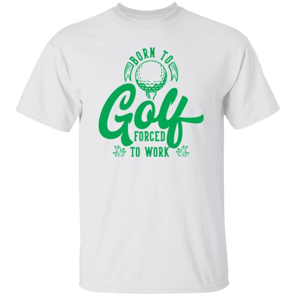 Born To Golf Forced To Work V3 Shirt