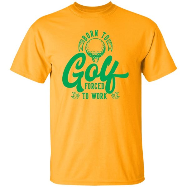 Born To Golf Forced To Work V3 Shirt