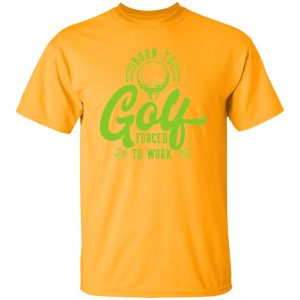 Born To Golf Forced To Work V2 Shirt