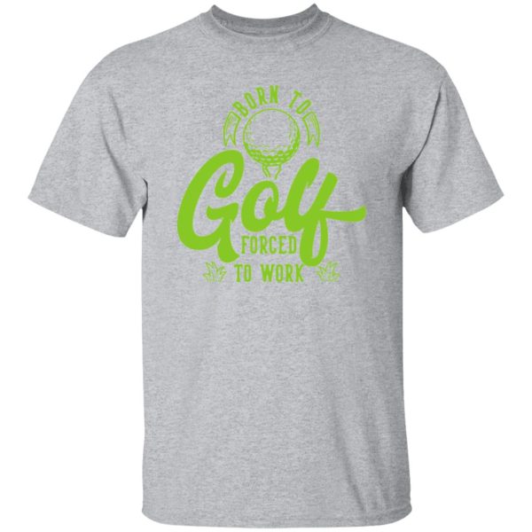 Born To Golf Forced To Work V2 Shirt