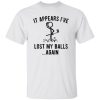 It Appears I’ve Lost My Balls Shirt