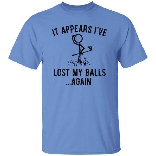 It Appears I’ve Lost My Balls Shirt