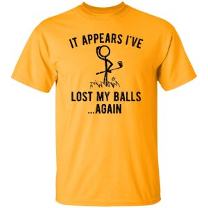 It Appears I’ve Lost My Balls Shirt