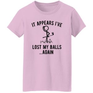 It Appears I’ve Lost My Balls Shirt