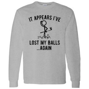 It Appears I’ve Lost My Balls Shirt